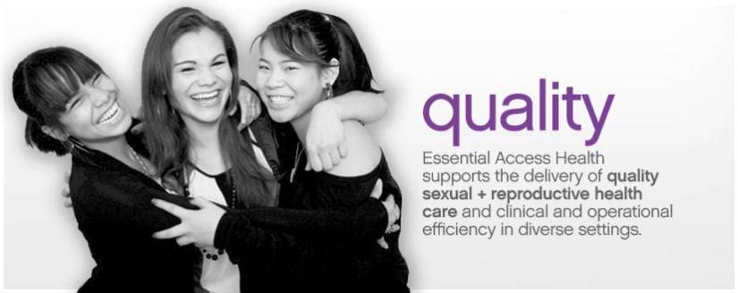 Three young women smiling and embracing are pictured next to the text: quality. Essential Access Health supports the delivery of quality sexual + reproductive health care and clinical and operational efficiency in diverse settings.